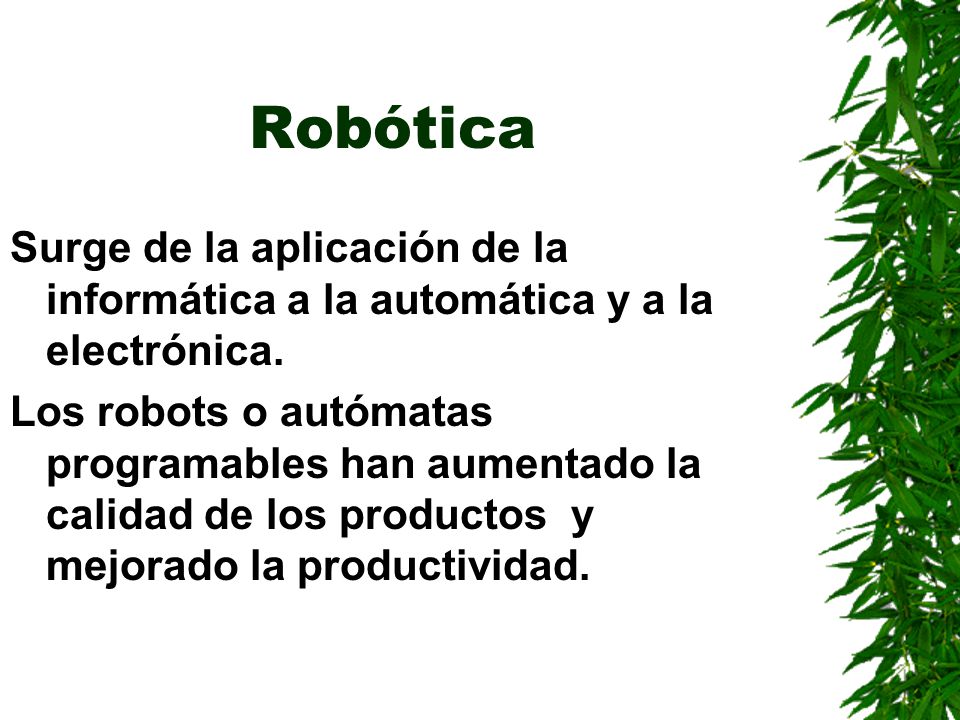 Robótica Surge de la aplicación de la informática a la automática y a la electrónica.