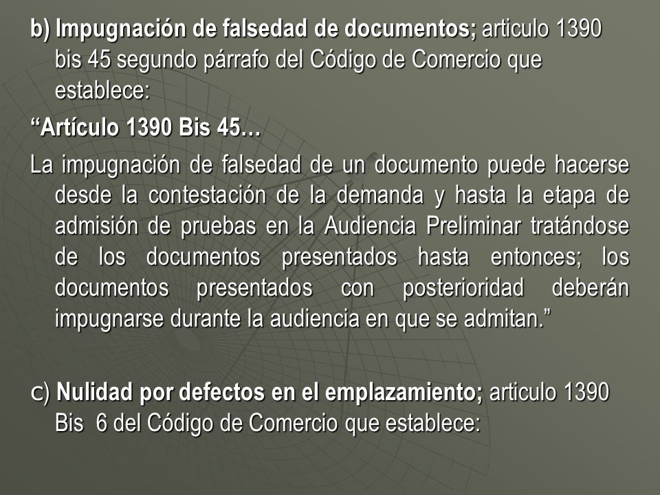 b) Impugnación de falsedad de documentos; articulo 1390 bis 45 segundo párrafo del Código de Comercio que establece: