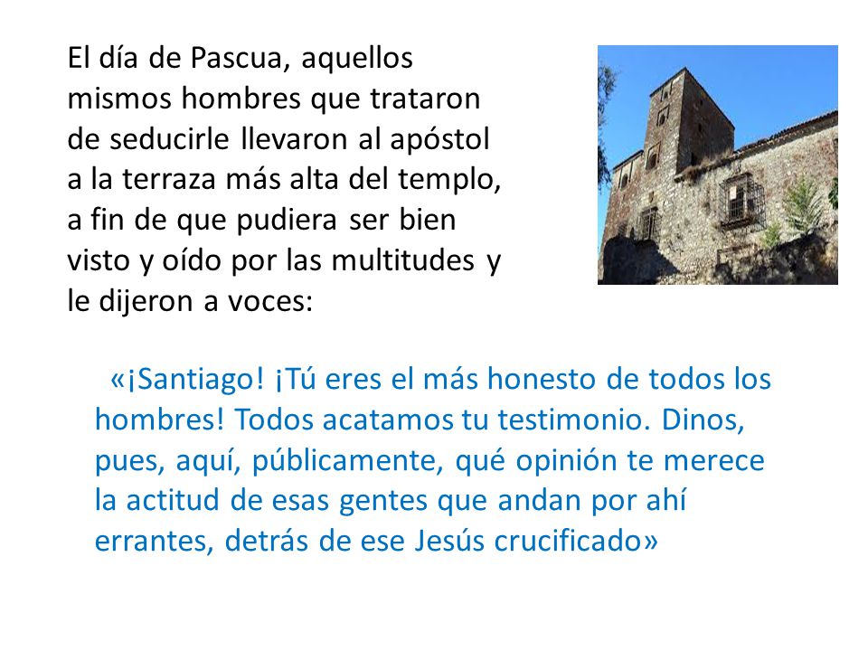El día de Pascua, aquellos mismos hombres que trataron de seducirle llevaron al apóstol a la terraza más alta del templo, a fin de que pudiera ser bien visto y oído por las multitudes y le dijeron a voces:
