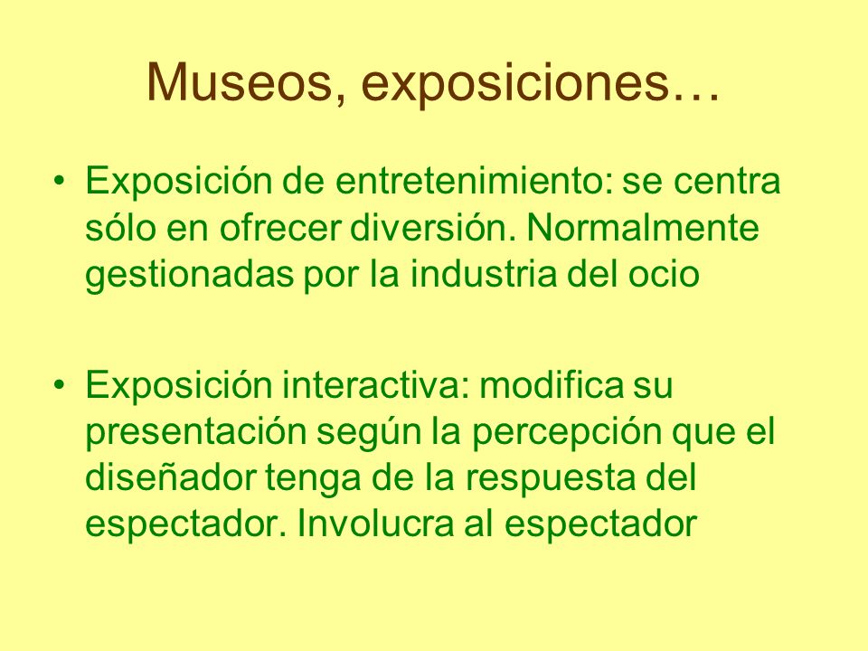 Museos, exposiciones… Exposición de entretenimiento: se centra sólo en ofrecer diversión. Normalmente gestionadas por la industria del ocio.