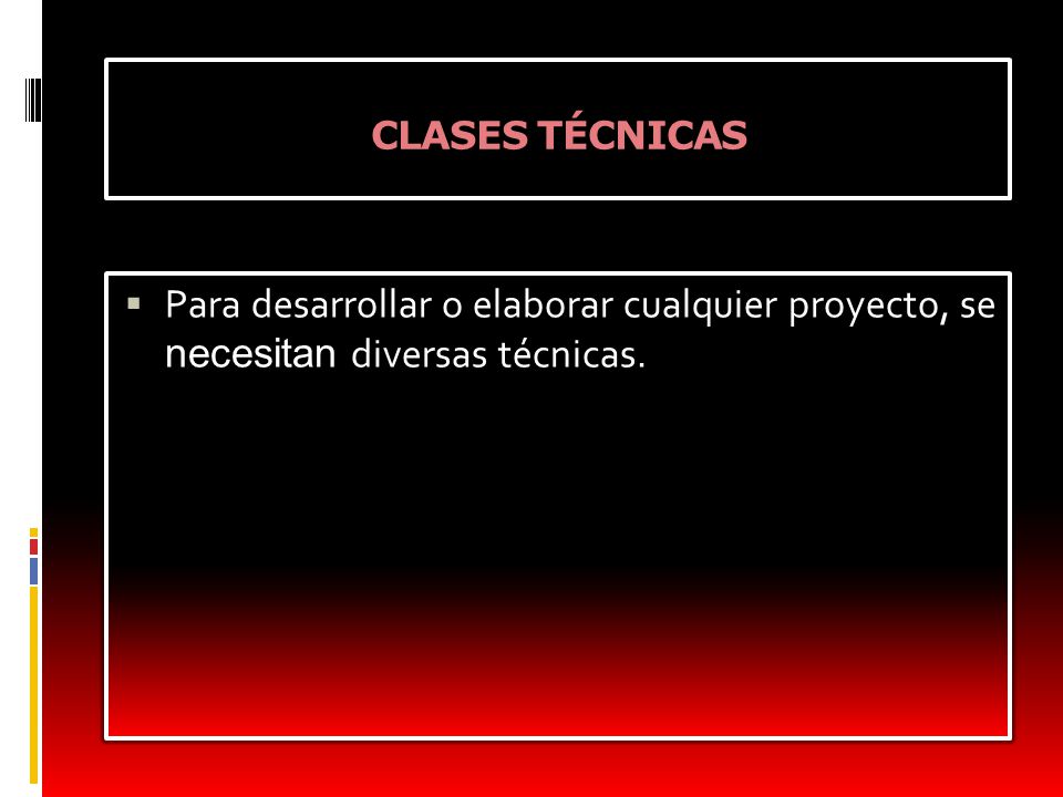 CLASES TÉCNICAS Para desarrollar o elaborar cualquier proyecto, se necesitan diversas técnicas.