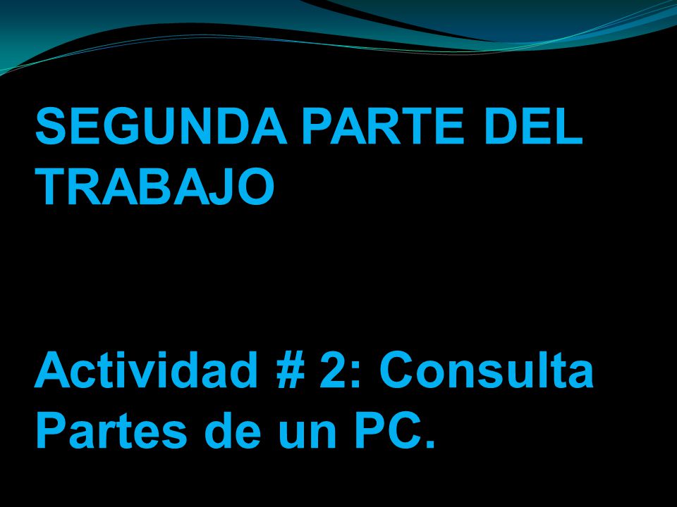 SEGUNDA PARTE DEL TRABAJO Actividad # 2: Consulta Partes de un PC.