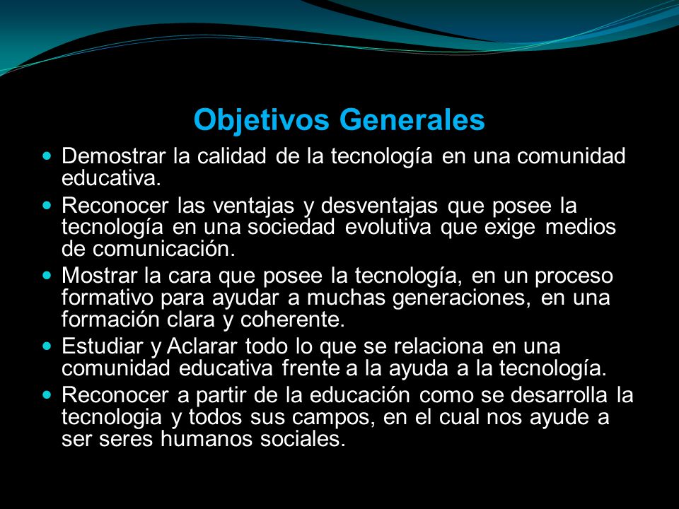 Objetivos Generales Demostrar la calidad de la tecnología en una comunidad educativa.
