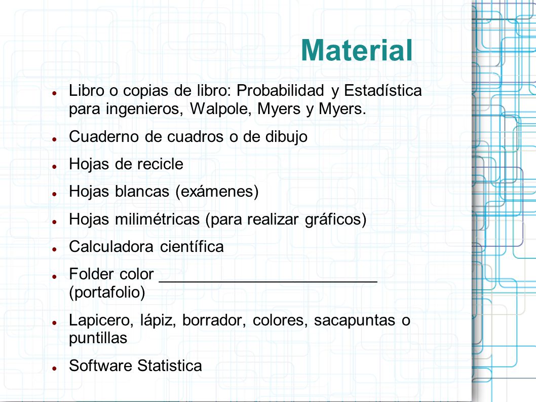 Material Libro o copias de libro: Probabilidad y Estadística para ingenieros, Walpole, Myers y Myers.