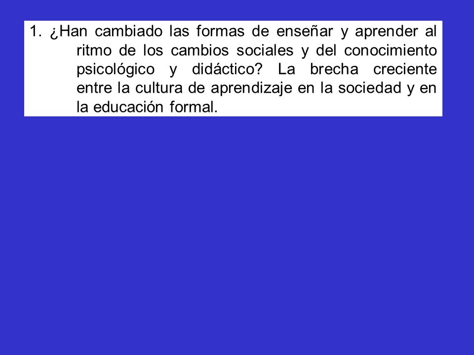 1. ¿Han cambiado las formas de enseñar y aprender al