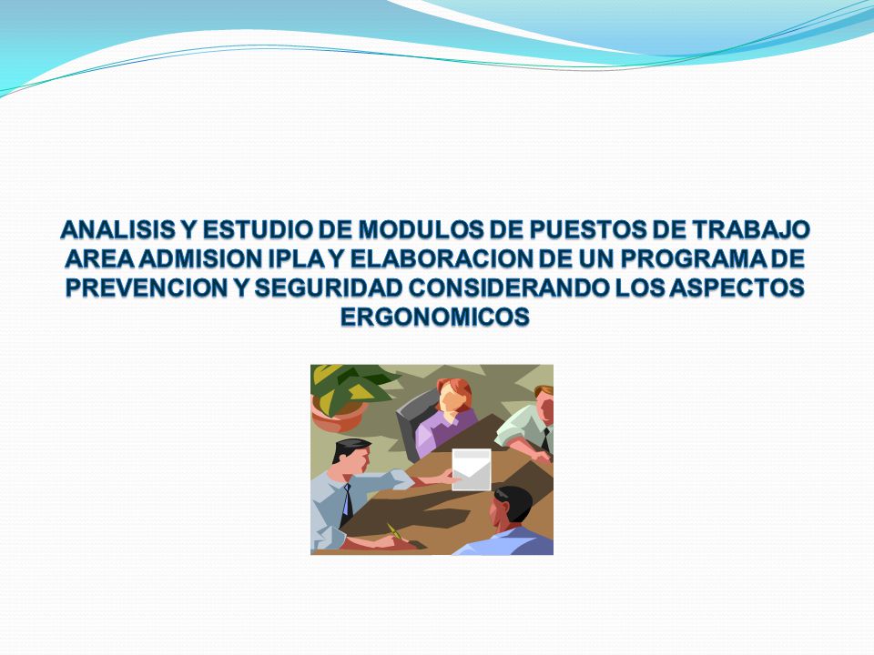 ANALISIS Y ESTUDIO DE MODULOS DE PUESTOS DE TRABAJO AREA ADMISION IPLA Y ELABORACION DE UN PROGRAMA DE PREVENCION Y SEGURIDAD CONSIDERANDO LOS ASPECTOS ERGONOMICOS