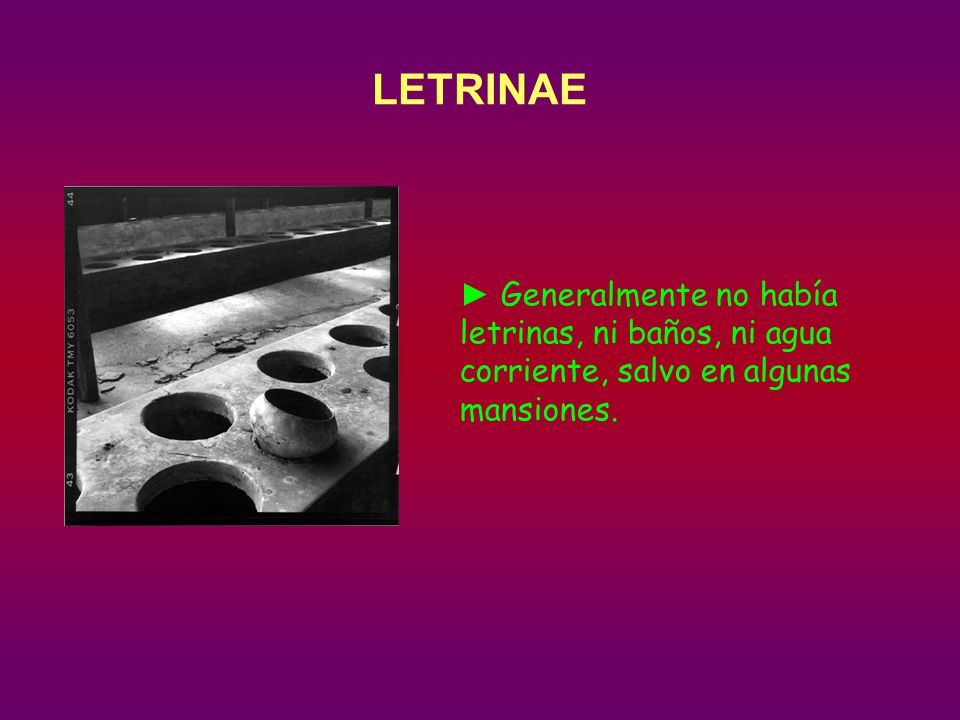 LETRINAE ► Generalmente no había letrinas, ni baños, ni agua corriente, salvo en algunas mansiones.