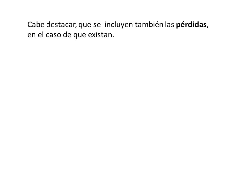 Cabe destacar, que se incluyen también las pérdidas, en el caso de que existan.