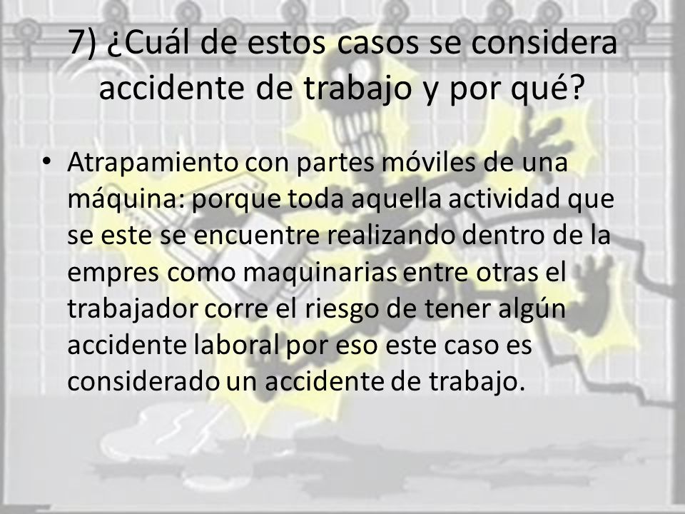 7) ¿Cuál de estos casos se considera accidente de trabajo y por qué