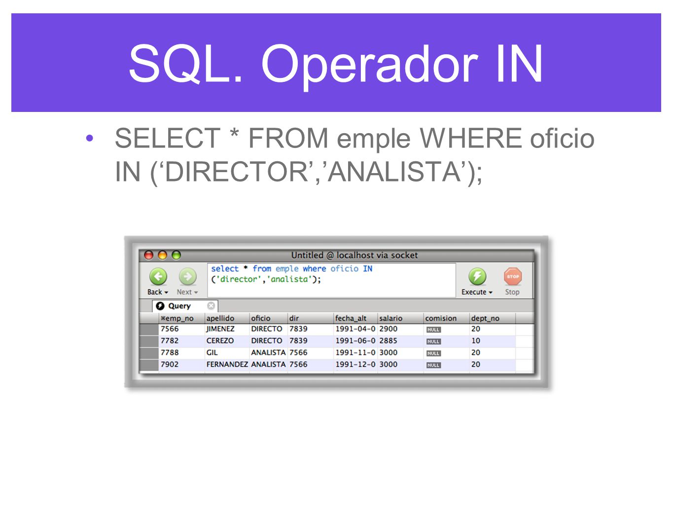 SQL. Operador IN SELECT * FROM emple WHERE oficio IN (‘DIRECTOR’,’ANALISTA’);