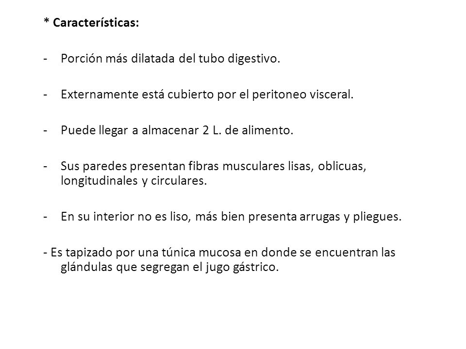 * Características: Porción más dilatada del tubo digestivo. Externamente está cubierto por el peritoneo visceral.