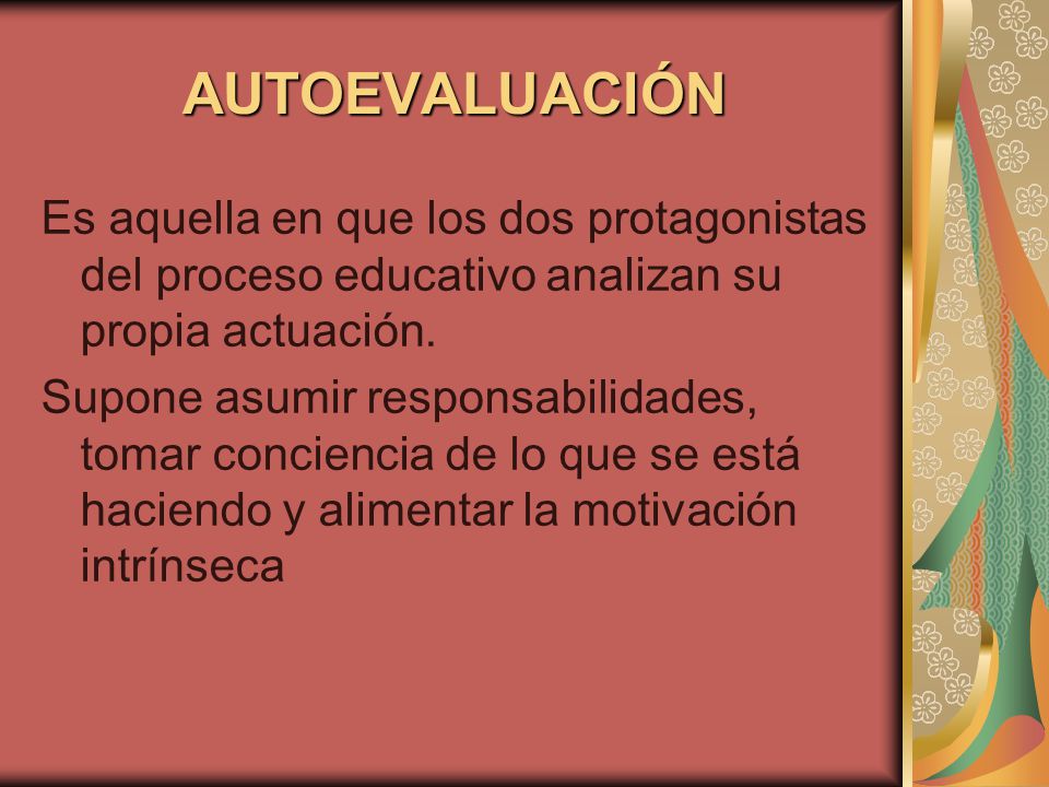 AUTOEVALUACIÓN Es aquella en que los dos protagonistas del proceso educativo analizan su propia actuación.