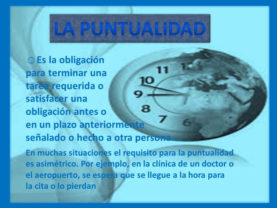 LA PUNTUALIDAD ☺Es la obligación para terminar una tarea requerida o