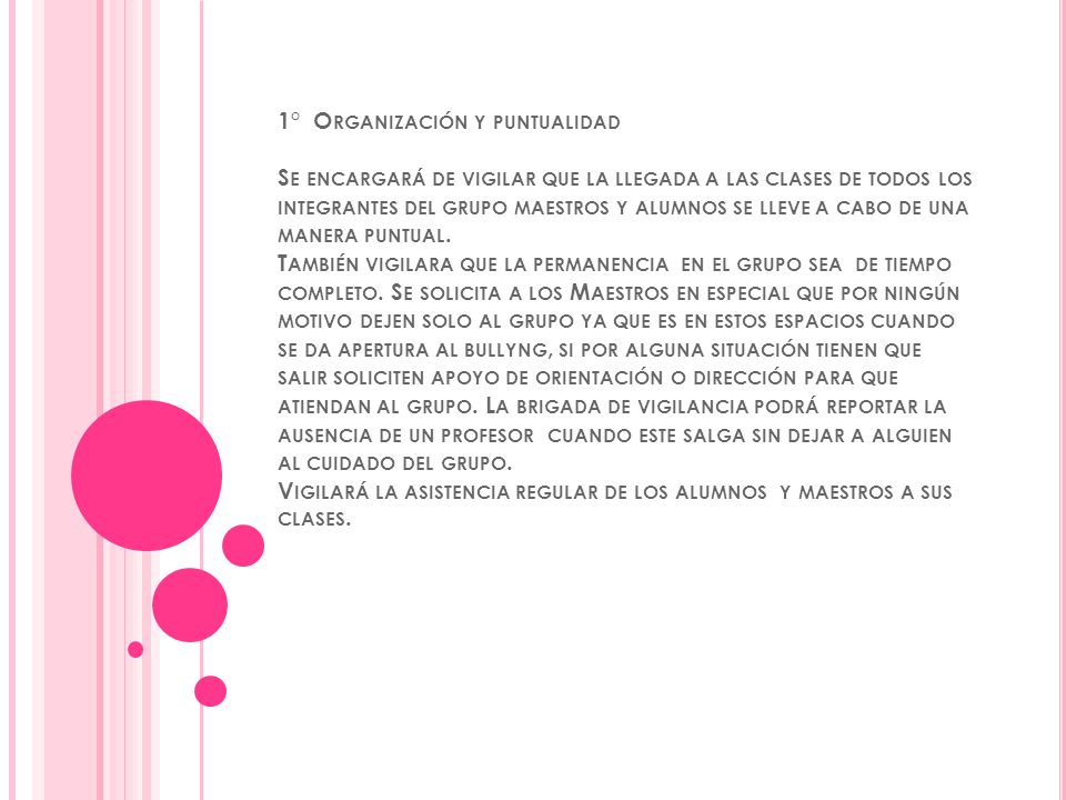 1° Organización y puntualidad Se encargará de vigilar que la llegada a las clases de todos los integrantes del grupo maestros y alumnos se lleve a cabo de una manera puntual.