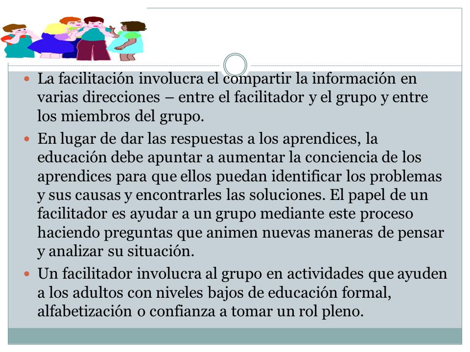 La facilitación involucra el compartir la información en varias direcciones – entre el facilitador y el grupo y entre los miembros del grupo.