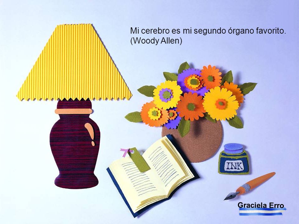 Mi cerebro es mi segundo órgano favorito. (Woody Allen)