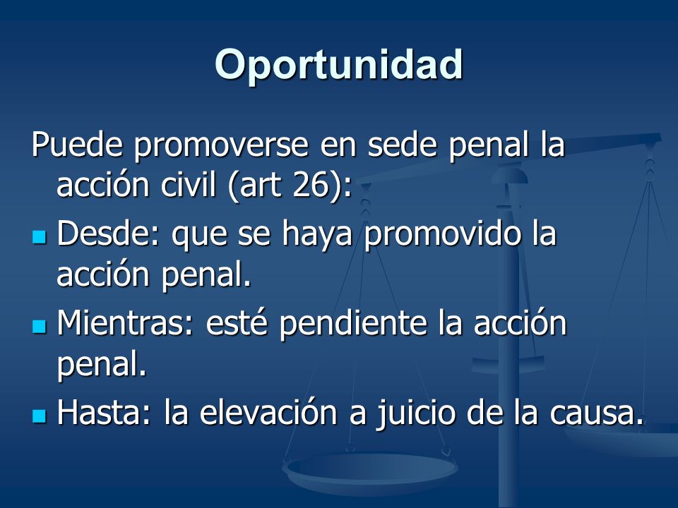 Oportunidad Puede promoverse en sede penal la acción civil (art 26):