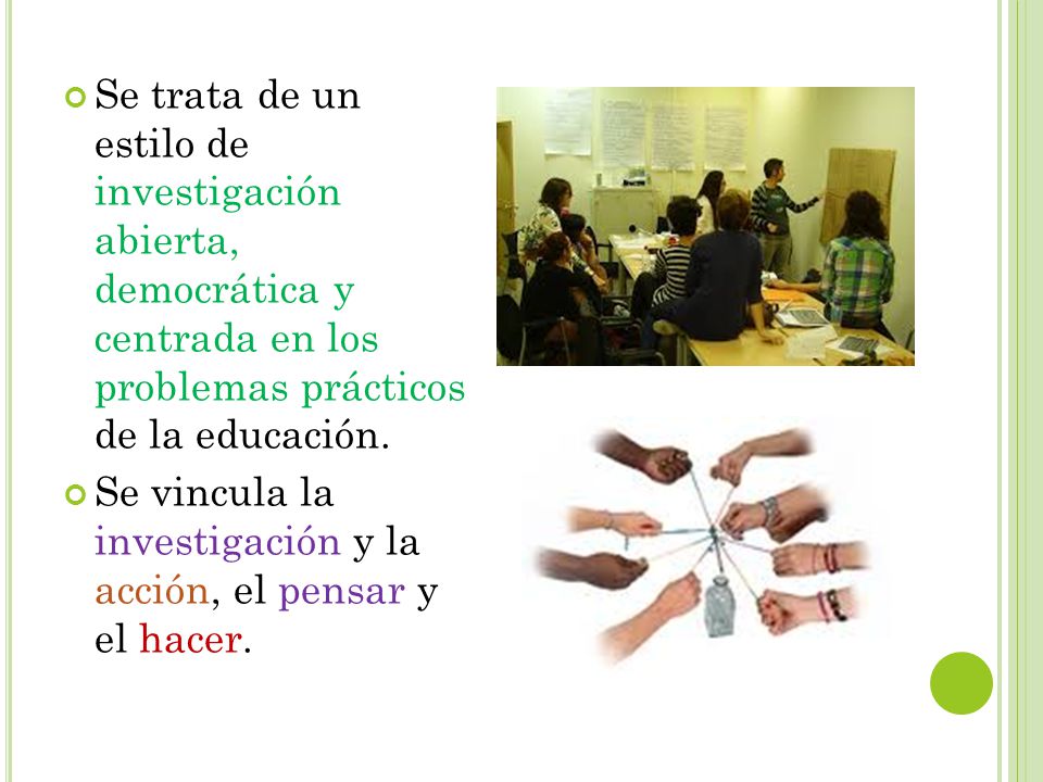 Se trata de un estilo de investigación abierta, democrática y centrada en los problemas prácticos de la educación.