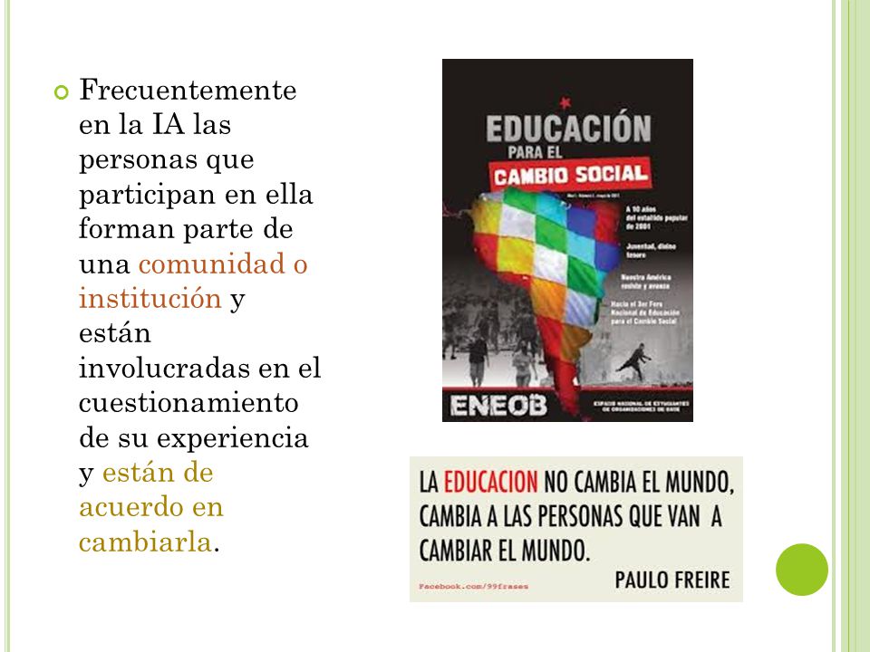 Frecuentemente en la IA las personas que participan en ella forman parte de una comunidad o institución y están involucradas en el cuestionamiento de su experiencia y están de acuerdo en cambiarla.