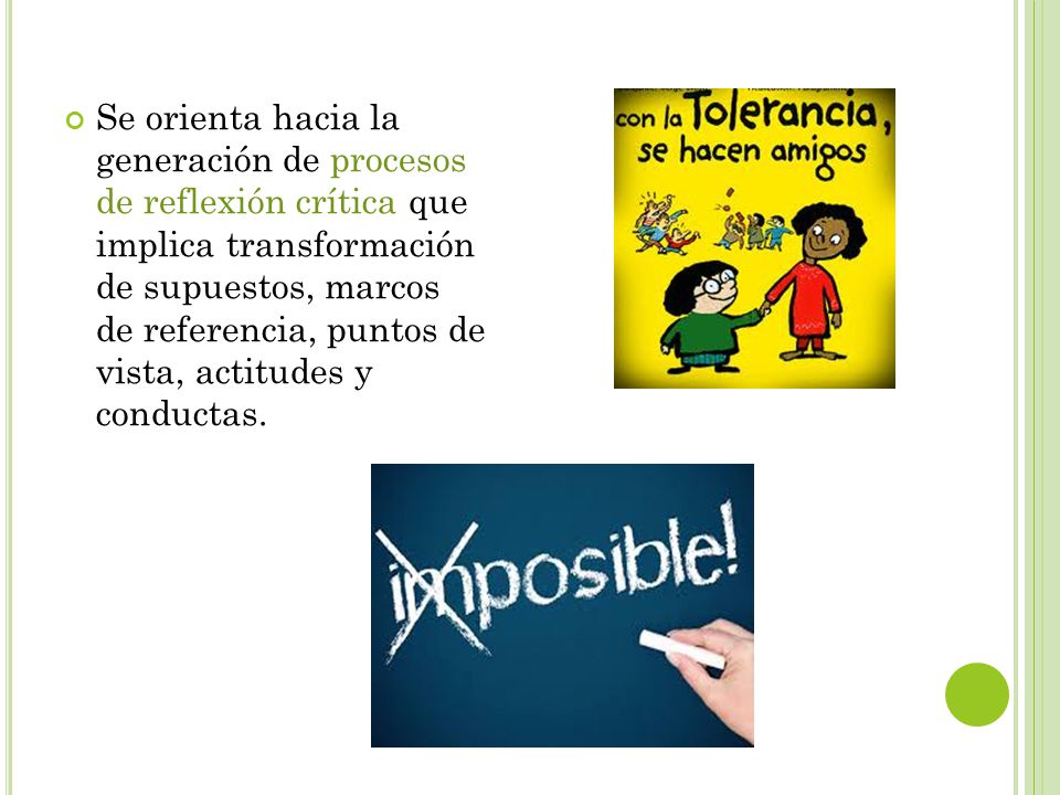 Se orienta hacia la generación de procesos de reflexión crítica que implica transformación de supuestos, marcos de referencia, puntos de vista, actitudes y conductas.