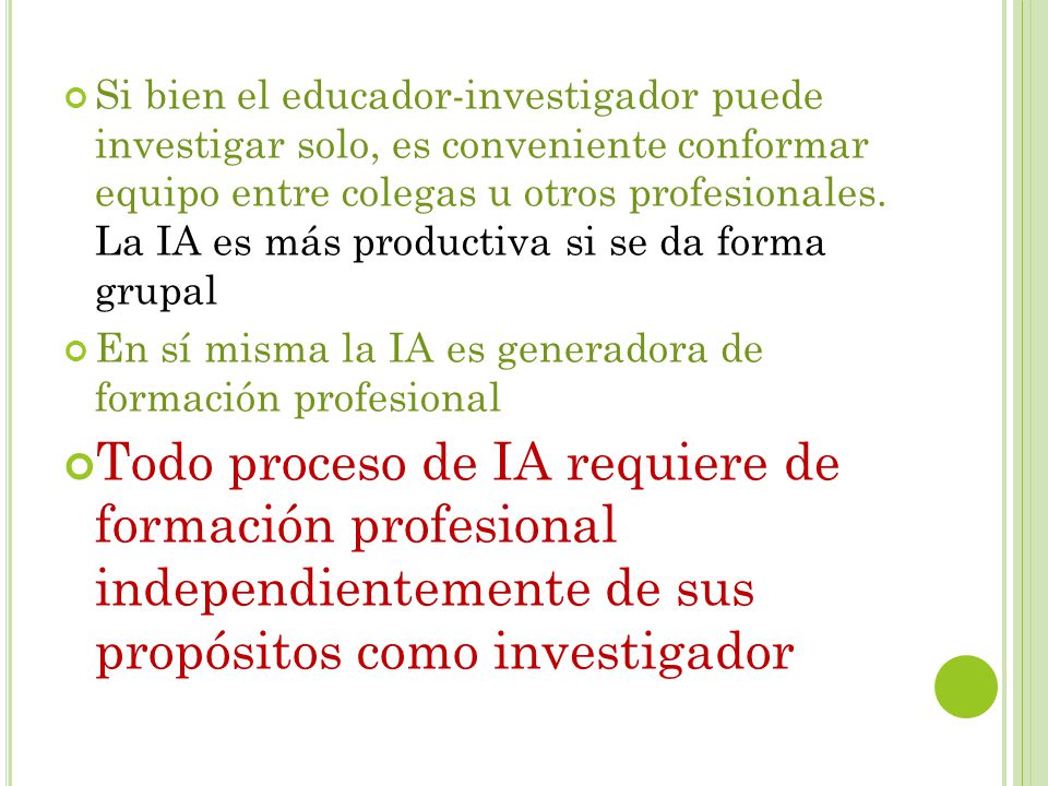 Si bien el educador-investigador puede investigar solo, es conveniente conformar equipo entre colegas u otros profesionales. La IA es más productiva si se da forma grupal