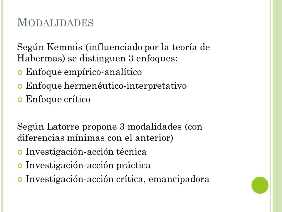 Modalidades Según Kemmis (influenciado por la teoría de Habermas) se distinguen 3 enfoques: Enfoque empírico-analítico.