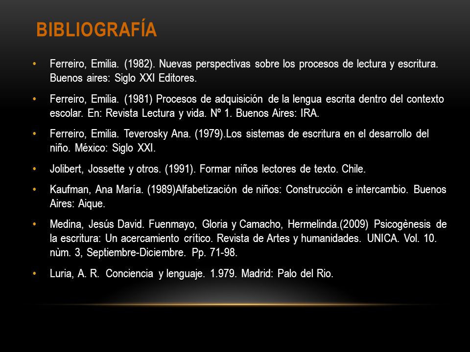 BIBLIOGRAFÍA Ferreiro, Emilia. (1982). Nuevas perspectivas sobre los procesos de lectura y escritura. Buenos aires: Siglo XXI Editores.