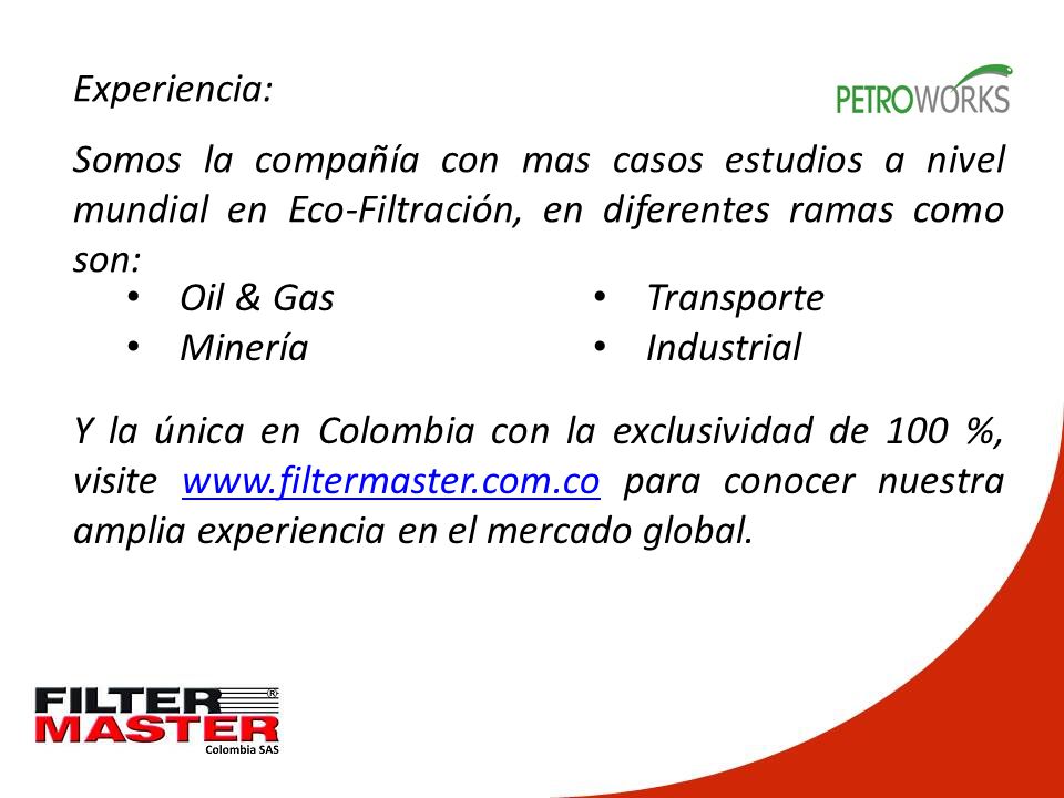 Experiencia: Somos la compañía con mas casos estudios a nivel mundial en Eco-Filtración, en diferentes ramas como son: