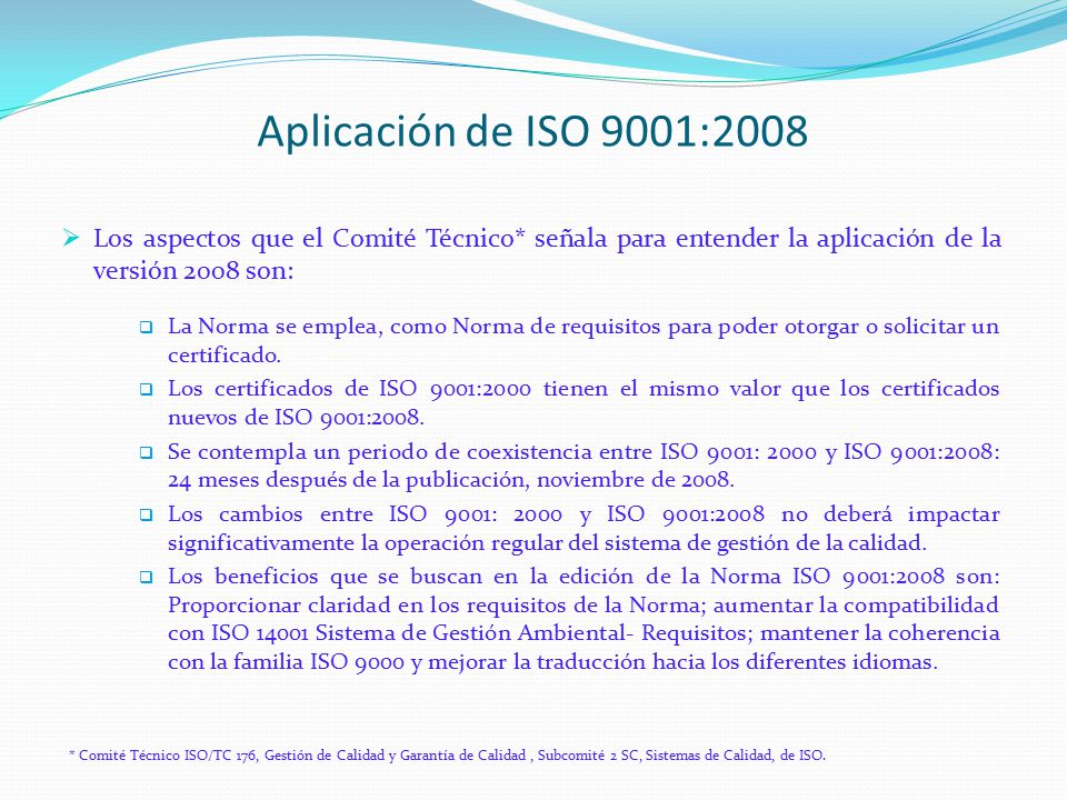Aplicación de ISO 9001:2008 Los aspectos que el Comité Técnico* señala para entender la aplicación de la versión 2008 son: