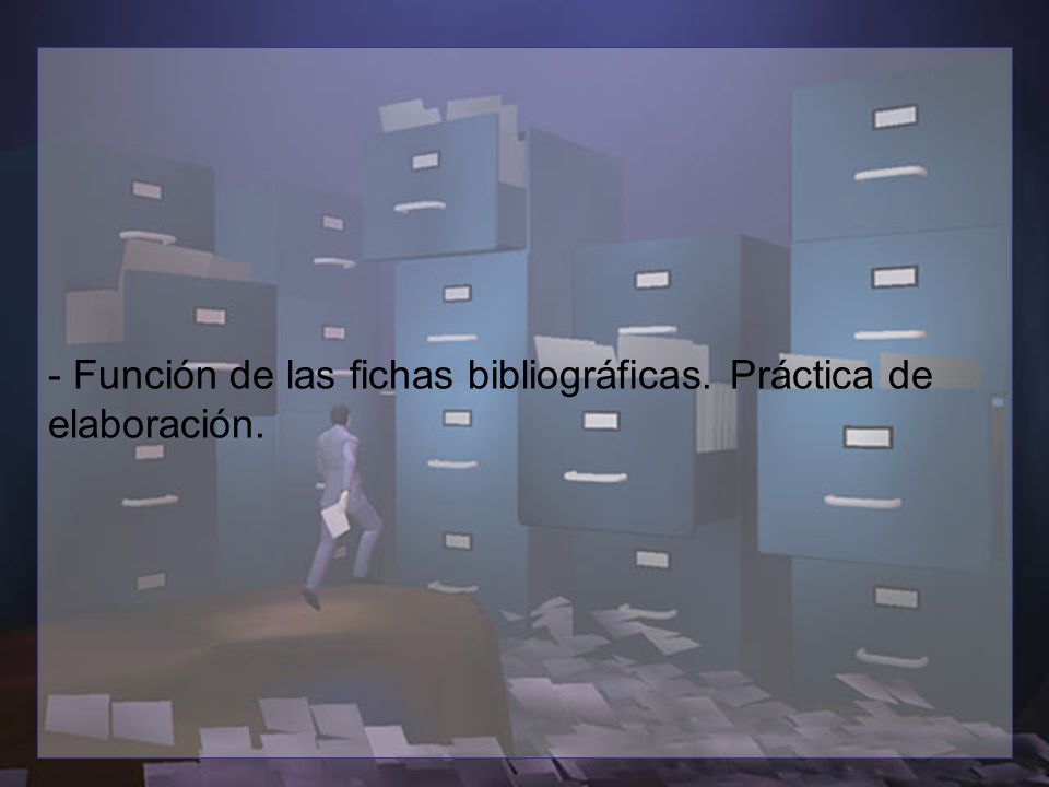 - Función de las fichas bibliográficas. Práctica de elaboración.