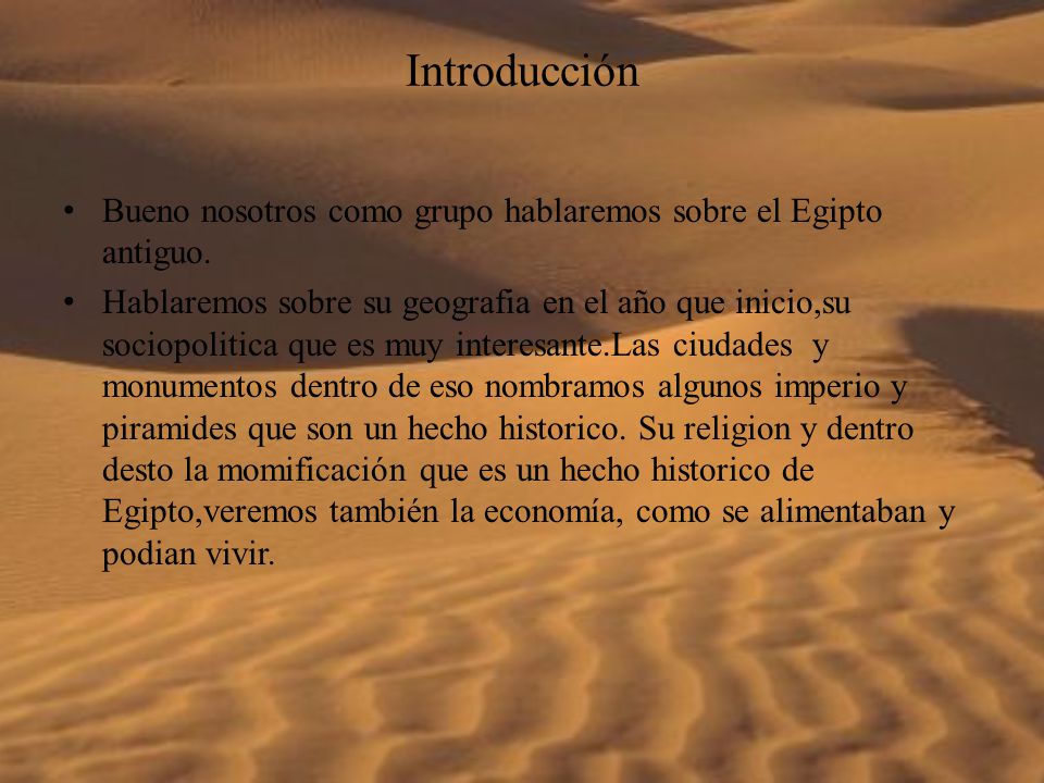 Introducción Bueno nosotros como grupo hablaremos sobre el Egipto antiguo.