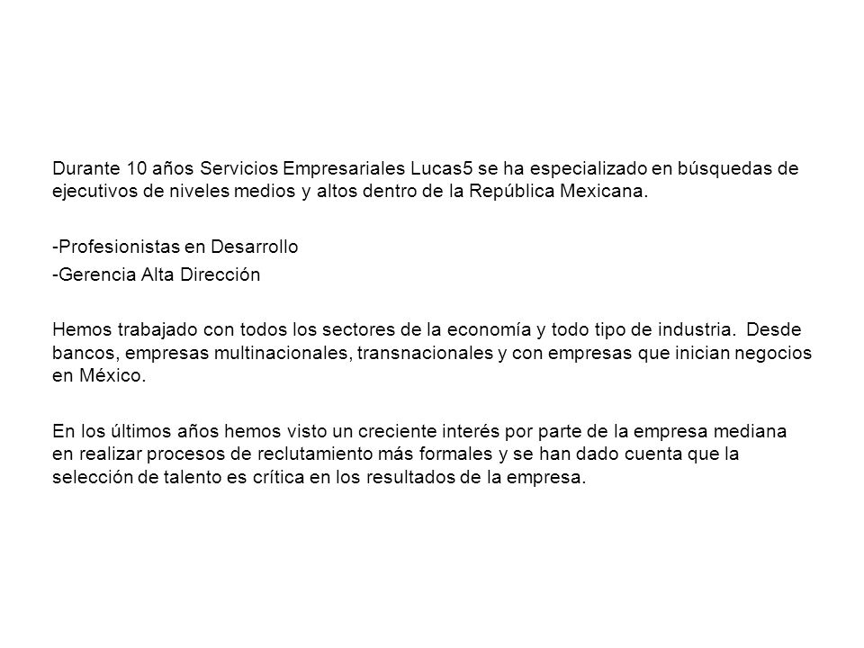 Durante 10 años Servicios Empresariales Lucas5 se ha especializado en búsquedas de ejecutivos de niveles medios y altos dentro de la República Mexicana.