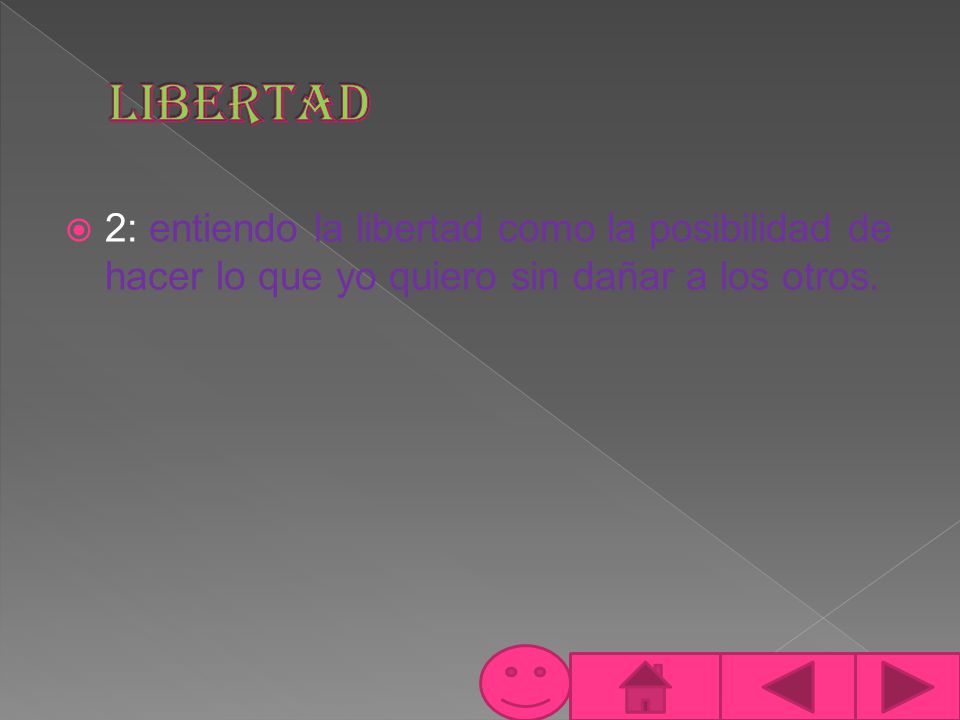 LIBERTAD 2: entiendo la libertad como la posibilidad de hacer lo que yo quiero sin dañar a los otros.