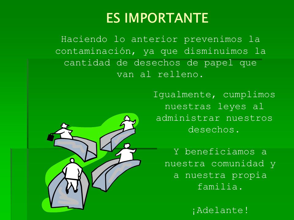 ES IMPORTANTE Haciendo lo anterior prevenimos la contaminación, ya que disminuimos la cantidad de desechos de papel que van al relleno.