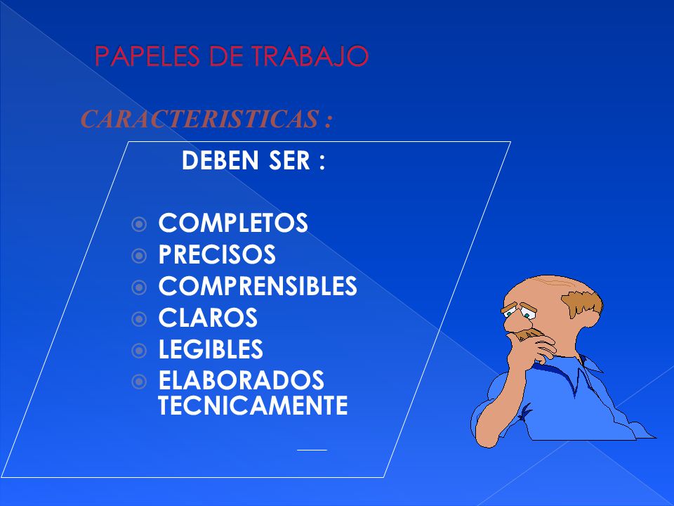 PAPELES DE TRABAJO CARACTERISTICAS : DEBEN SER : COMPLETOS PRECISOS