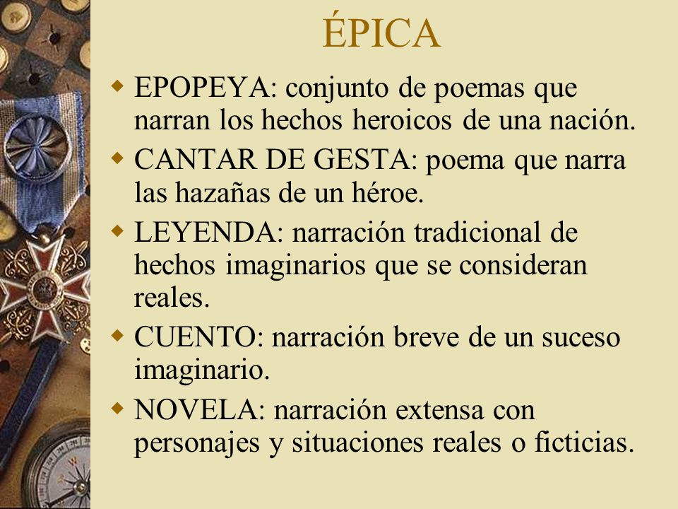 ÉPICA EPOPEYA: conjunto de poemas que narran los hechos heroicos de una nación. CANTAR DE GESTA: poema que narra las hazañas de un héroe.