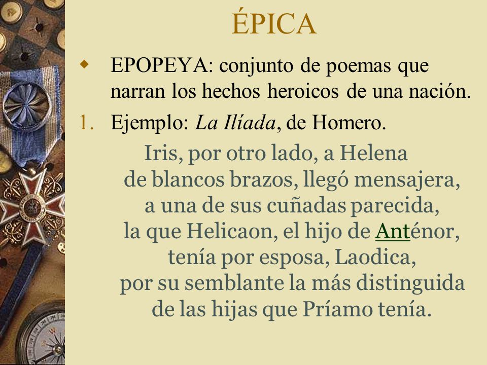 ÉPICA EPOPEYA: conjunto de poemas que narran los hechos heroicos de una nación. Ejemplo: La Ilíada, de Homero.