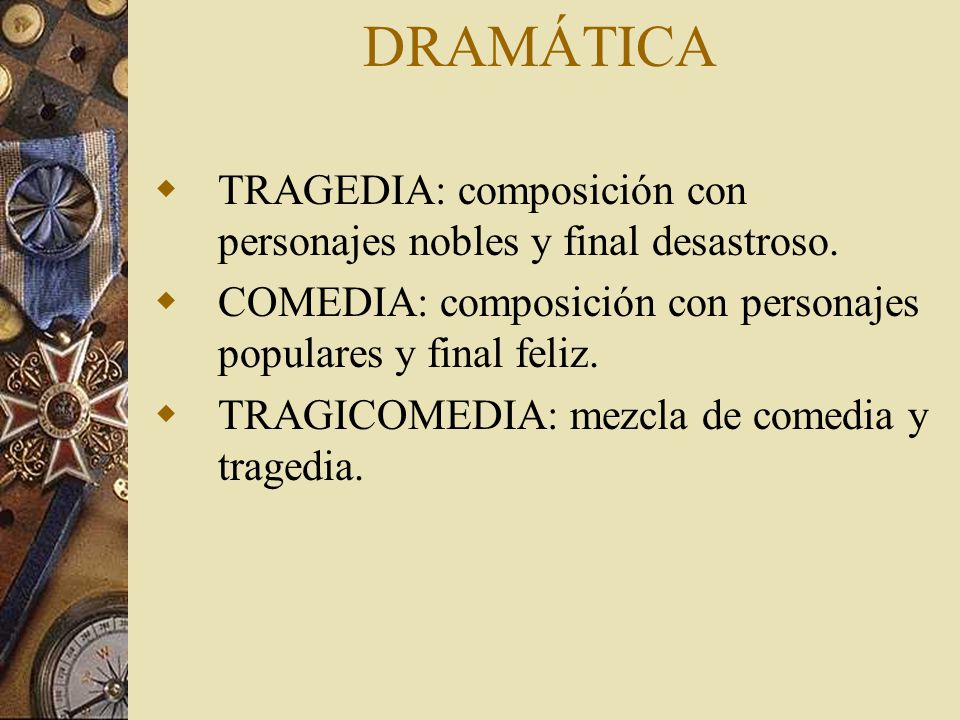 DRAMÁTICA TRAGEDIA: composición con personajes nobles y final desastroso. COMEDIA: composición con personajes populares y final feliz.