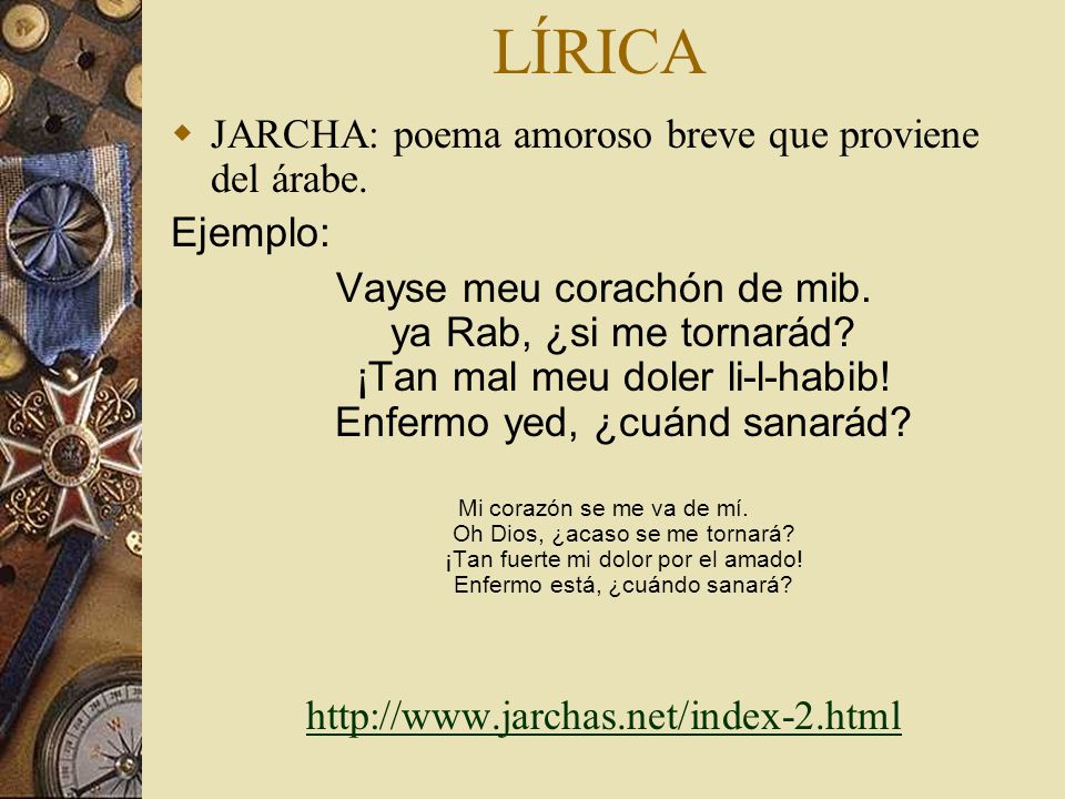 LÍRICA JARCHA: poema amoroso breve que proviene del árabe. Ejemplo: