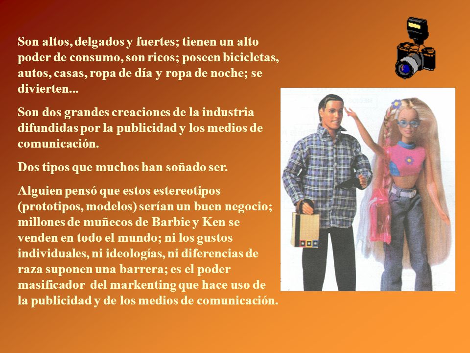 Son altos, delgados y fuertes; tienen un alto poder de consumo, son ricos; poseen bicicletas, autos, casas, ropa de día y ropa de noche; se divierten...