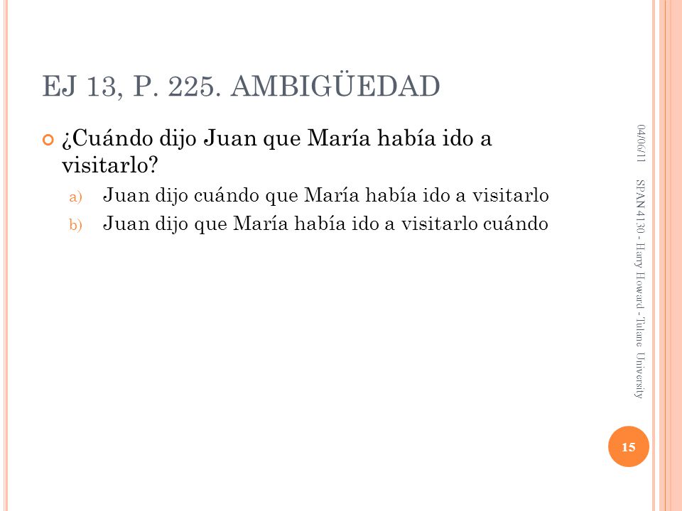 EJ 13, P AMBIGÜEDAD 04/06/11. ¿Cuándo dijo Juan que María había ido a visitarlo Juan dijo cuándo que María había ido a visitarlo.