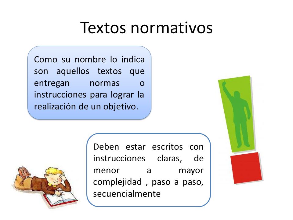Textos normativos Como su nombre lo indica son aquellos textos que entregan normas o instrucciones para lograr la realización de un objetivo.