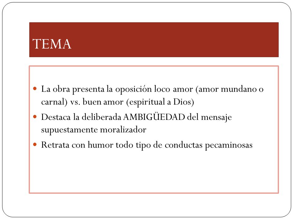 TEMA La obra presenta la oposición loco amor (amor mundano o carnal) vs. buen amor (espiritual a Dios)
