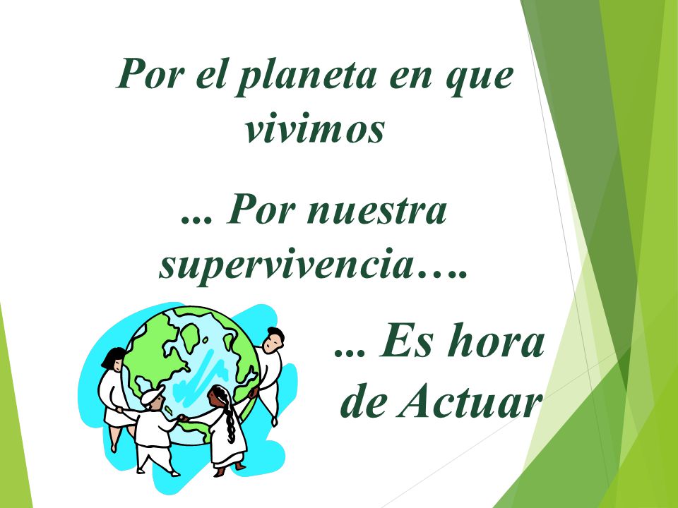 Por el planeta en que vivimos ... Por nuestra supervivencia….