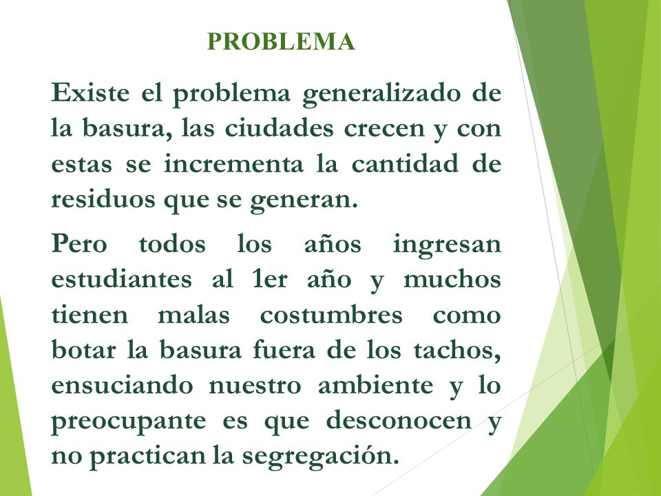 PROBLEMA Existe el problema generalizado de la basura, las ciudades crecen y con estas se incrementa la cantidad de residuos que se generan.