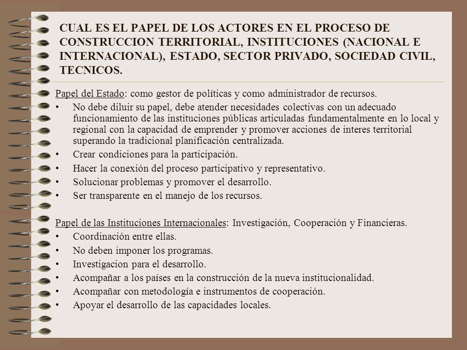 CUAL ES EL PAPEL DE LOS ACTORES EN EL PROCESO DE CONSTRUCCION TERRITORIAL, INSTITUCIONES (NACIONAL E INTERNACIONAL), ESTADO, SECTOR PRIVADO, SOCIEDAD CIVIL, TECNICOS.