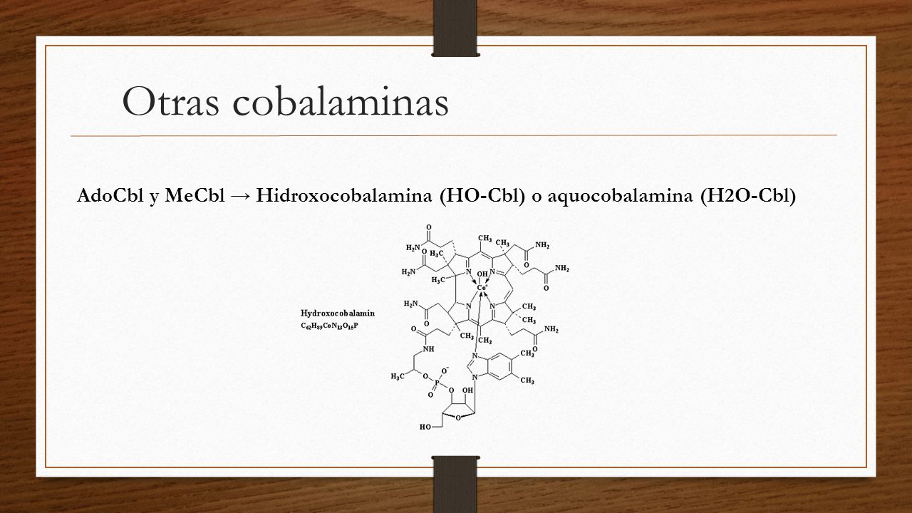 Otras cobalaminas AdoCbl y MeCbl → Hidroxocobalamina (HO-Cbl) o aquocobalamina (H2O-Cbl)