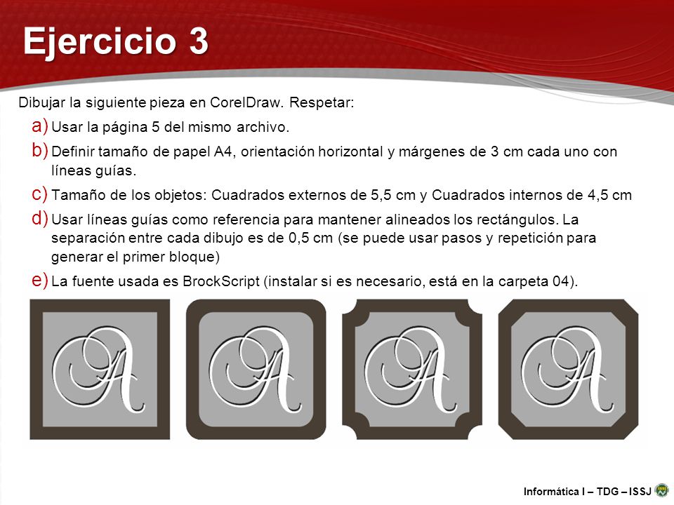 Ejercicio 3 Dibujar la siguiente pieza en CorelDraw. Respetar: