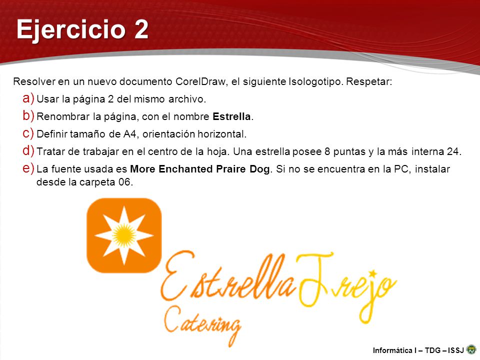 Ejercicio 2 Resolver en un nuevo documento CorelDraw, el siguiente Isologotipo. Respetar: Usar la página 2 del mismo archivo.