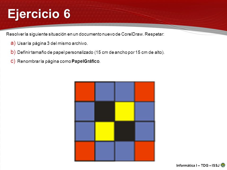 Ejercicio 6 Resolver la siguiente situación en un documento nuevo de CorelDraw. Respetar: Usar la página 3 del mismo archivo.